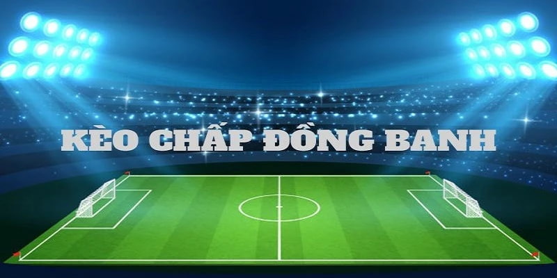 Đọc kèo chấp đồng banh