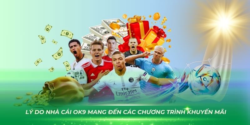 Một số lý do nhà cái OK9 mang đến các chương trình khuyến mãi